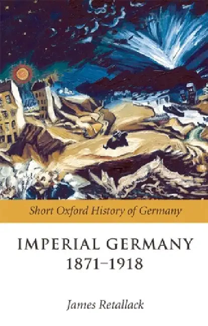 Imperial Germany 1871-1918 by James N. Retallack