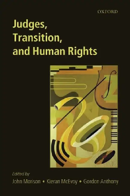 Judges, Transition, and Human Rights by John Morison, Kieran McEvoy, Gordon Anthony