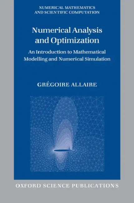 Numerical Analysis and Optimization: An Introduction to Mathematical Modelling and Numerical Simulation by Gregoire Allaire, Gr?goire Allaire, Gr Goire Allaire