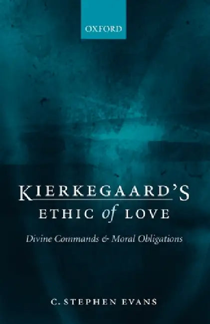 Kierkegaard's Ethic of Love: Divine Commands and Moral Obligations by C. Stephen Evans