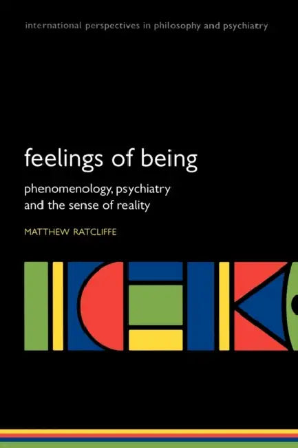 Feelings of Being: Phenomenology, Psychiatry and the Sense of Reality by Matthew Ratcliffe