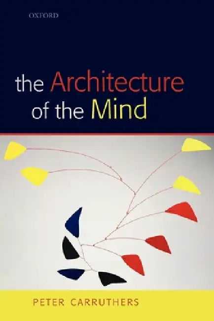The Architecture of the Mind: Massive Modularity and the Flexibility of Thought by Peter Carruthers