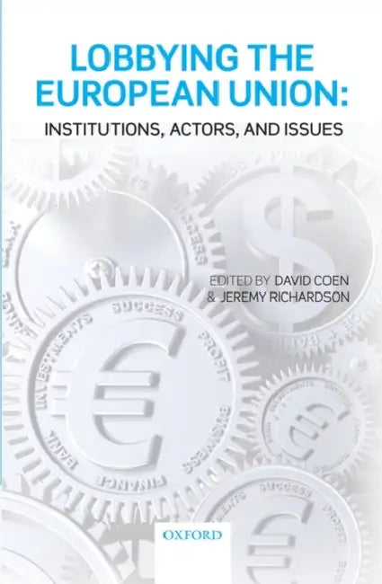 Lobbying the European Union: Institutions, Actors, and Issues by David Coen, Jeremy Richardson