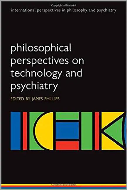 Philosophical Perspectives On Technology And Psychiatry by James Phillips