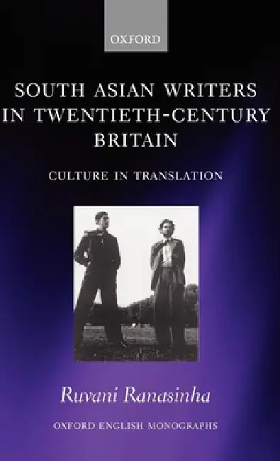 South Asian Writers in Twentieth-Century Britain: Culture in Translation by Ruvani Ranasinha