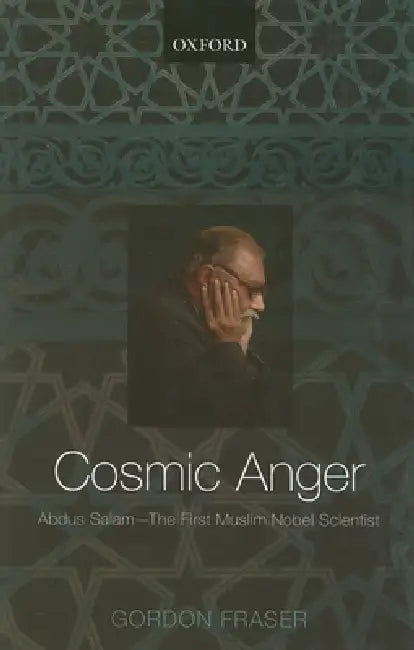 Cosmic Anger: Abdus Salam - The First Muslim Nobel Scientist by Fraser