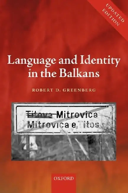Language and Identity in the Balkans: Serbo-Croatian and Its Disintegration by Robert D. Greenberg