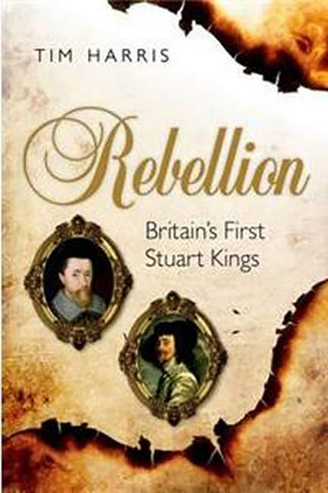 Rebellion : BRITAINS FIRST STUART KINGS