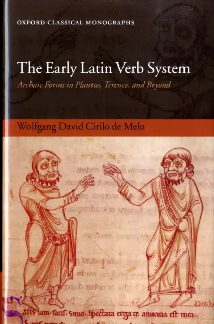 The Early Latin Verb System: Archaic Forms in Plautus, Terence, and Beyond by Wolfgang David Cirilo de Melo, Wolfgang David Cirilo D. Melo