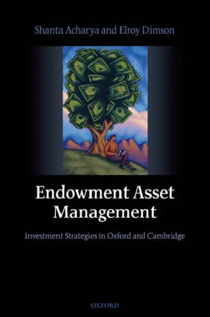 Endowment Asset Management: Investment Strategies in Oxford and Cambridge by Shanta Acharya, Elroy Dimson