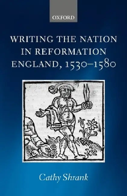 Writing the Nation in Reformation England, 1530-1580 by Cathy Shrank