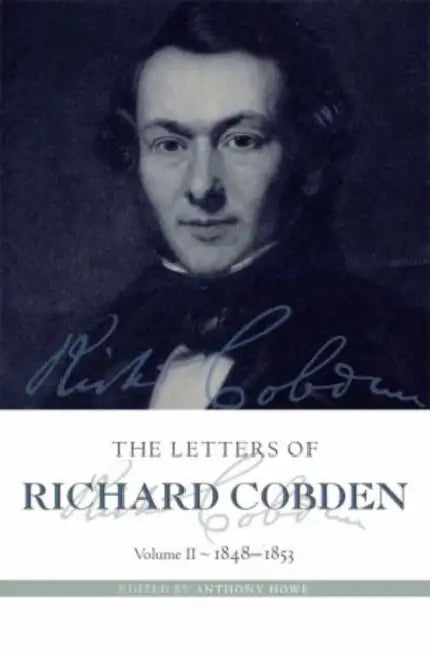 The Letters of Richard Cobden: Volume II: 1848-1853 by Anthony Howe