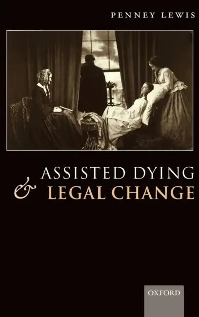 Assisted Dying and Legal Change by Penney Lewis