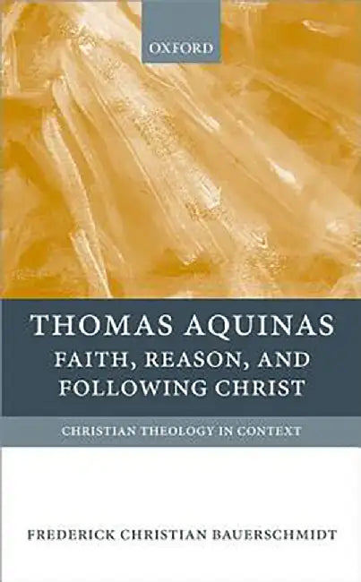 Thomas Aquinas : Faith, Reason, and Following Christ by Bauerschmidt