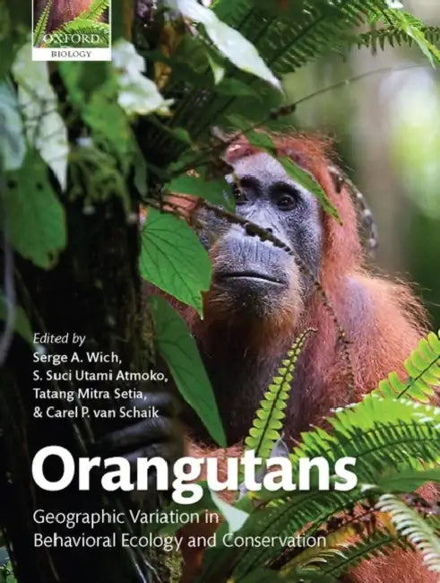 Orangutans: Geographic Variation in Behavioral Ecology and Conservation by Serge A. Wich, S. Suci Utami Atmoko, Tatang Mitra Setia