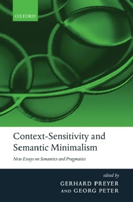 Context-Sensitivity and Semantic Minimalism: New Essays on Semantics and Pragmatics by Gerhard Preyer, Georg Peter, Jay Atlas