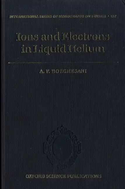 Electrons and Ions in Liquid Helium by Armando Francesco Borghesani, A. F. Borghesani