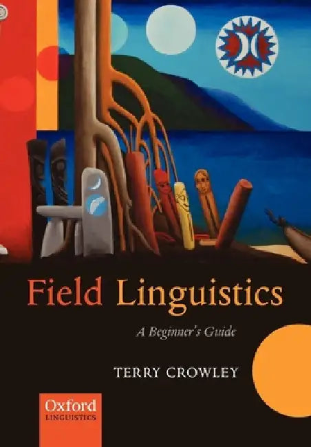Field Linguistics: A Beginner's Guide by Terry Crowley, Nick Thieberger