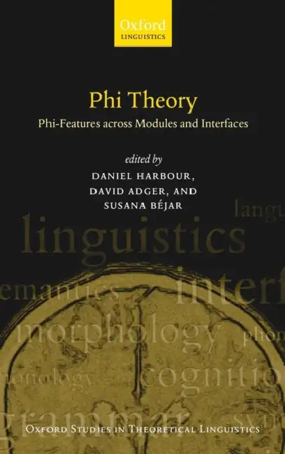 Phi-Theory: Phi-Features Across Modules and Interfaces by David Adger, Susana Bejar, Daniel Harbour