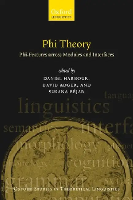 Phi Theory: Phi-Features Across Modules and Interfaces by David Adger, Daniel Harbour, Susana Bejar
