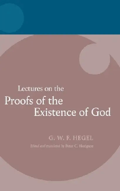 Hegel: Lectures on the Proofs of the Existence of God by Georg Wilhelm Friedri Hegel, Peter C. Hodgson
