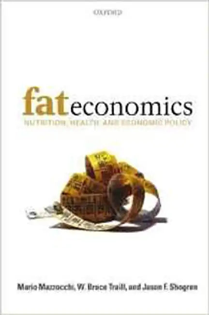 Fat Economics : Nutrition, Health, and Economic Policy by W. Bruce Traill, Jason F. Shogren