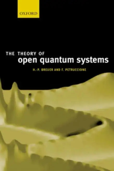 The Theory of Open Quantum Systems by Heinz-Peter Breuer