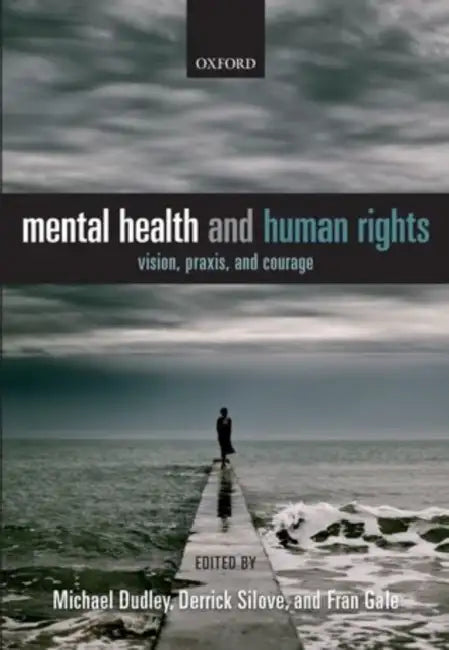 Mental Health and Human Rights: Vision, Praxis, and Courage by Michael Dudley, Derrick Silove, Fran Gale