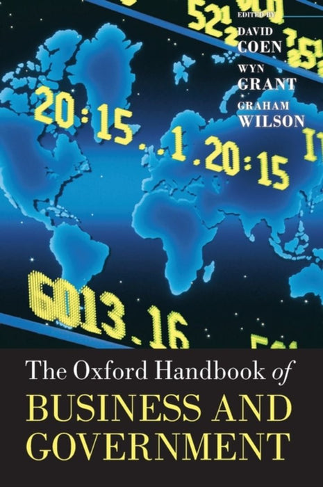 The Oxford Handbook of Business and Government : by David Coen Wyn Grant Graham Wilson, Wyn Grant, Graham Wilson