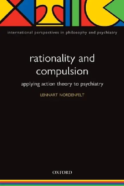 Rationality and Compulsion: Applying Action Theory to Psychiatry by Lennart Nordenfelt
