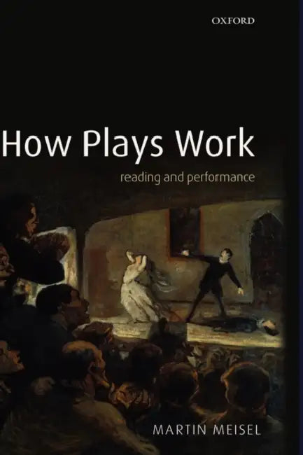 How Plays Work: Reading and Performance by Martin Meisel