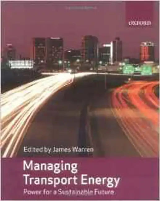Managing Transport Energy: Power For A Sustainable Future by James Warren