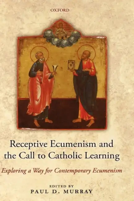 Receptive Ecumenism and the Call to Catholic Learning: Exploring a Way for Contemporary Ecumenism by Paul D. Murray, Luca Badini-Confalonieri