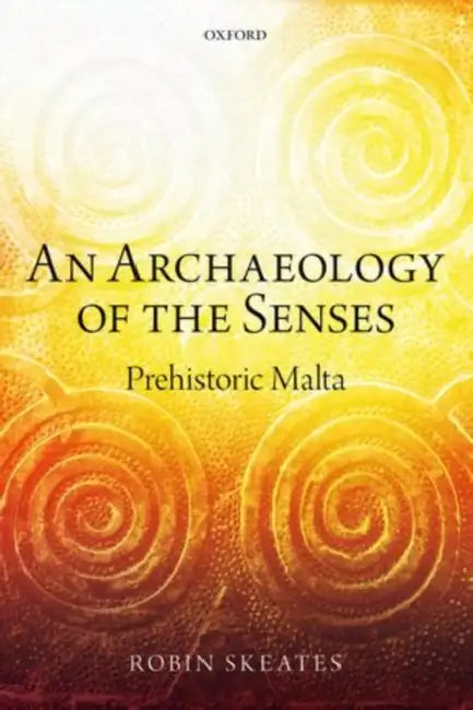 An Archaeology of the Senses: Prehistoric Malta by Robin Skeates