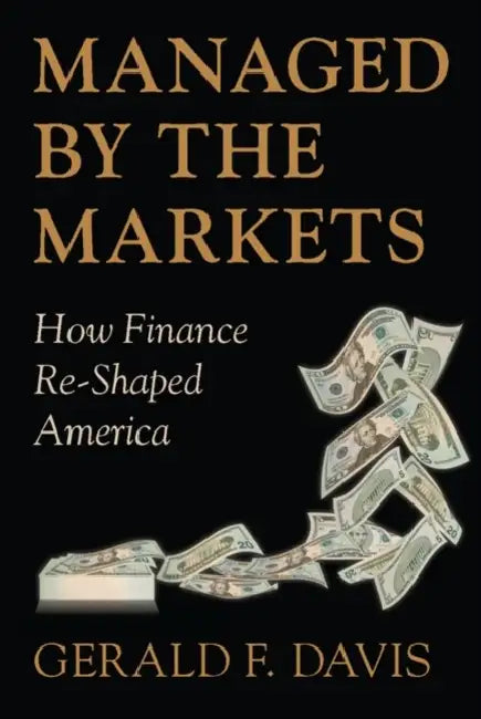 Managed by the Markets: How Finance Reshaped America by Gerald F. Davis