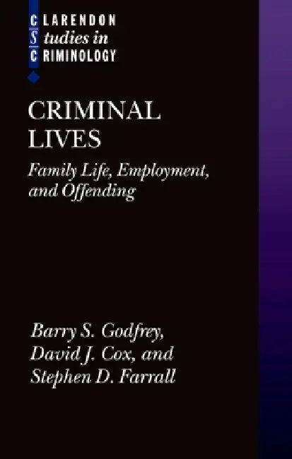 Criminal Lives: Family Life, Employment, and Offending by Barry S. Godfrey, Stephen Farrall, David J. Cox