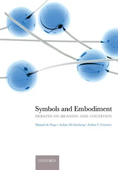 Symbols and Embodiment: Debates on Meaning and Cognition by Manuel De Vega, Arthur Glenberg, Arthur Graesser