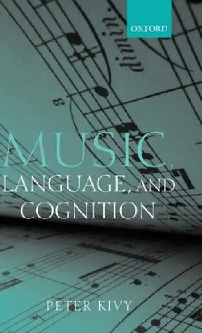Music, Language, and Cognition: And Other Essays in the Aesthetics of Music by Peter Kivy