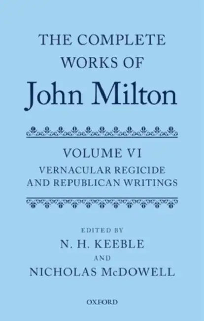 The Complete Works of John Milton, Volume VI: Vernacular Regicide and Republican Tracts by N. H. N. Keeble, Nicholas McDowell