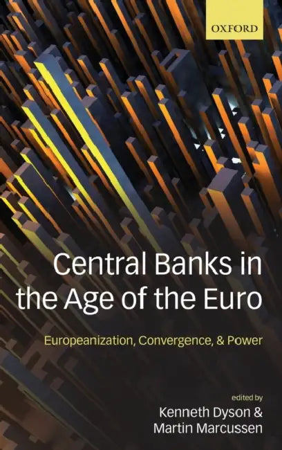 Central Banks in the Age of the Euro: Europeanization, Convergence, and Power by Kenneth Dyson, Martin Marcussen