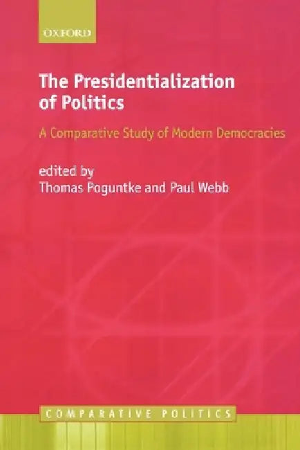 The Presidentialization of Politics: A Comparative Study of Modern Democracies by Thomas Poguntke, Paul Webb