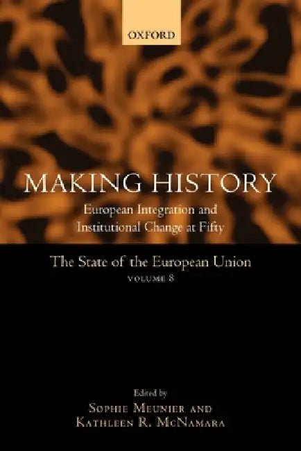 Making History: European Integration and Institutional Change at Fifty by Sophie Meunier, Kathleen R. McNamara