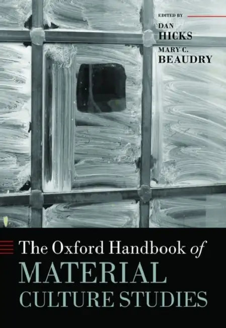 The Oxford Handbook of Material Culture Studies by Dan Hicks, Mary C. Beaudry