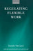 Regulating Flexible Work by Deirdre M. McCann