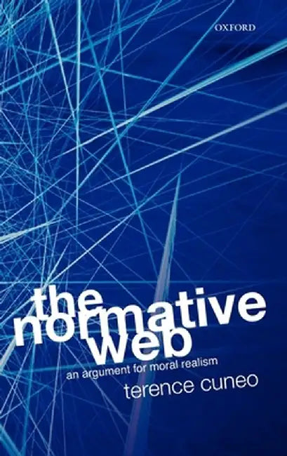 The Normative Web: An Argument for Moral Realism by Terence Cuneo
