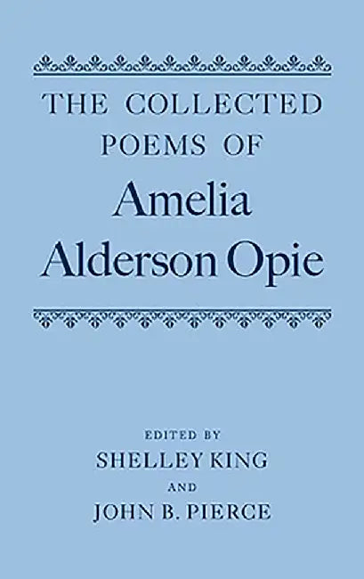 The Collected Poems of Amelia Alderson Opie : by King Shelley  Pierce John