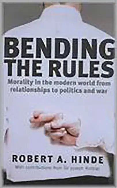 Bending The Rules: Morality in the Modern World - From Relationships to Politics and War by Robert A. Hinde