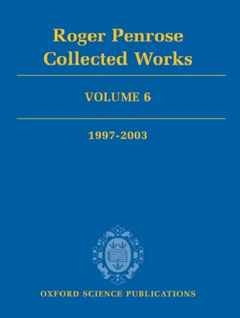 Roger Penrose: Collected Works, Volume 6: 1997-2003 by Roger Penrose