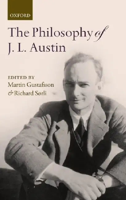 The Philosophy of J. L. Austin by Martin Gustafsson, Richard Sorli
