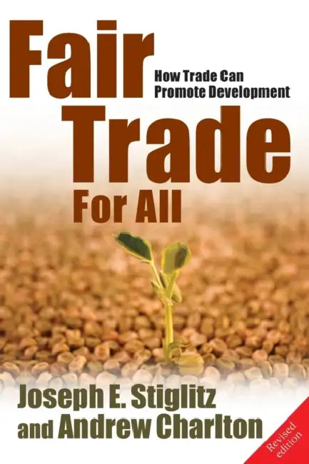 Fair Trade for All: How Trade Can Promote Development (Revised) by Joseph E. Stiglitz, Andrew Charlton